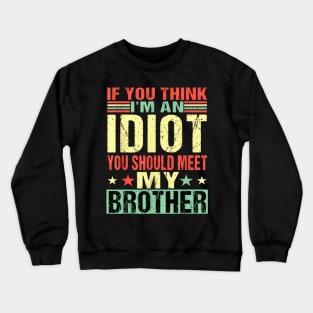 If You Think I'm An Idiot You Should Meet My Brother Crewneck Sweatshirt